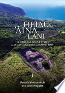 Heiau, ʻaina, lani : the Hawaiian temple system in ancient Kahikinui and Kaupō, Maui / Patrick Vinton Kirch and Clive Ruggles ; with the collaboration of Andrew Smith.