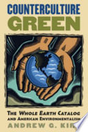 Counterculture green : the Whole Earth Catalog and American environmentalism / Andrew G. Kirk.