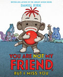 You are not my friend, but I miss you / Daniel Kirk.