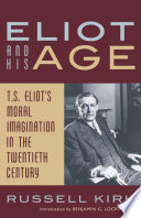 Eliot and his age : T.S. Eliot's moral imagination in the twentieth century /