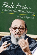 Paulo Freire & the cold war politics of literacy / Andrew J. Kirkendall.