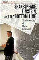 Shakespeare, Einstein, and the bottom line : the marketing of higher education / David L. Kirp.