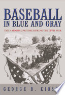 Baseball in Blue and Gray : the National Pastime During the Civil War / George B. Kirsch.