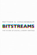 Bitstreams : the future of digital literary heritage /