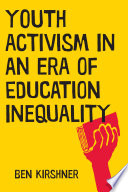 Youth activism in an era of education inequality / Ben Kirshner.