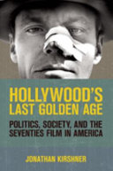 Hollywood's last golden age : politics, society, and the seventies film in America /