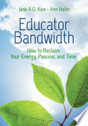 Educator bandwidth : how to reclaim your energy, passion, and time /