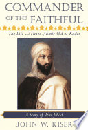 Commander of the faithful : the life and times of Emir Abd el-Kader /