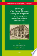 The origins of the Baptist movement among the Hungarians : a history of the Baptists in the kingdom of Hungary from 1846 to 1893 /