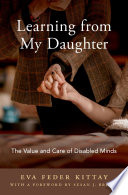 Learning from my daughter : the value and care of disabled minds /