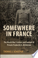 Somewhere in France : the World War I letters and journal of Private Frederick A. Kittleman /