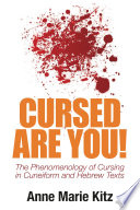 Cursed are you! : the phenomenology of cursing in cuneiform and Hebrew texts / by Anne Marie Kitz.