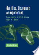 Identities, discourses and experiences : Young people of North African origin in France / Nadia Kiwan