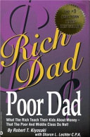 Rich dad, poor dad : what the rich teach their kids about money-- that the poor and middle class do not! / by Robert T. Kiyosaki with Sharon L. Lechter.
