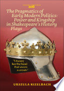 The pragmatics of early modern politics : power and kingship in Shakespeare's history plays /