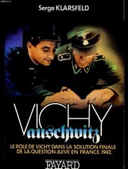 Vichy-Auschwitz : le rôle de Vichy dans la solution finale de la question juive en France /