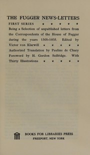 The Fugger news-letters : first series; being a selection of unpublished letters from the correspondents of the House of Fugger during the years 1568-1605 / Edited by Victor von Klarwill. Authorized translation by Pauline de Chary. Foreword by H. Gordon Selfridge.