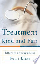 Treatment kind and fair : letters to a young doctor / Perri Klass.