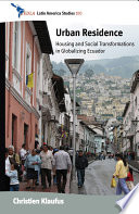 Urban Residence : Housing and Social Transformations in Globalizing Ecuador.