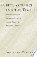 Purity, sacrifice, and the temple : symbolism and supersessionism in the study of ancient Judaism /