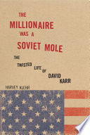 The millionaire was a Soviet mole : the twisted life of David Karr /