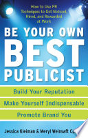 Be your own best publicist : how to use PR techniques to get noticed, hired, and rewarded at work / Jessica Kleiman & Meryl Weinsaft Cooper.