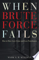 When brute force fails : how to have less crime and less punishment / Mark A.R. Kleiman.