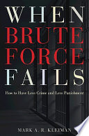 When brute force fails : how to have less crime and less punishment / Mark A.R. Kleiman.