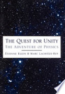 The quest for unity : the adventure of physics / Étienne Klein and Marc Lachièze-Rey ; translated by Axel Reisinger.