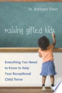 Raising gifted kids : everything you need to know to help your exceptional child thrive /