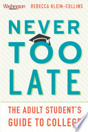 Never too late : the adult student's guide to college / Rebecca Klein-Collins, with the Washington Monthly.