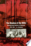 The shadow of the mills : working-class families in Pittsburgh, 1870-1907 / S.J. Kleinberg.