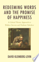 Redeeming words and the promise of happiness a critical theory approach to Wallace Stevens and Vladamir Nabokov / David Kleinberg-Levin.