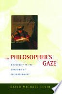 The philosopher's gaze : modernity in the shadows of enlightenment / David Michael Levin.