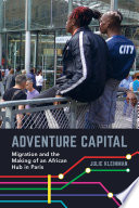 Adventure capital : migration and the making of an African hub in Paris /