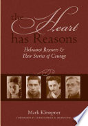 The heart has reasons : Holocaust rescuers and their stories of courage /