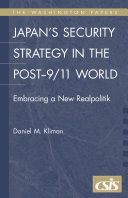 Japan's security strategy in the post-9/11 world : embracing a new realpolitik / Daniel M. Kliman ; foreword by Michael H. Armacost.