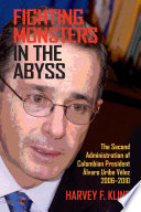 Fighting monsters in the abyss : the second administration of Colombian President Alvaro Uribe Velez, 2006-2010 / Harvey F. Kline.