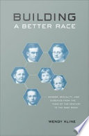 Building a better race : gender, sexuality, and eugenics from the turn of the century to the baby boom /