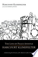 The life of peace apostle Harcourt Klinefelter : globalizing the dream of Dr. Martin Luther King Jr. / Harcourt Klinefelter ; foreword by Andrew J. Young.