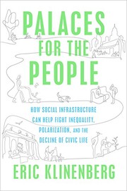 Palaces for the people : how social infrastructure can help fight inequality, polarization, and the decline of civic life /