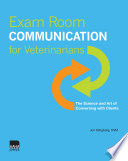 Exam room communication for veterinarians : the science and art of conversing with clients /