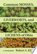 Common mosses, liverworts, and lichens of Ohio : a visual guide /