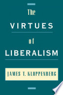 The virtues of liberalism / James T. Kloppenberg.