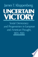 Uncertain victory : social democracy and progressivism in European and American thought, 1870-1920 / James T. Kloppenberg.