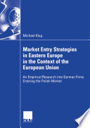 Market entry strategies in Eastern Europe in the context of the European Union : an empirical research into German firms entering the Polish market /