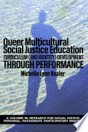 Queer multicultural social justice education : curriculum (and identity) development through performance / Michelle Lynn Knaier.