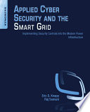 Applied Cyber Security and the Smart Grid : Implementing Security Controls into the Modern Power Infrastructure.