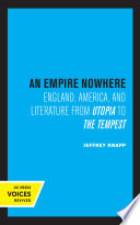 An Empire Nowhere : England, America, and Literature from Utopia to The Tempest / Jeffrey Knapp.