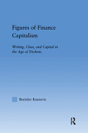 Figures of finance capitalism : writing, class, and capital in the age of Dickens / Borislav Knezevic.